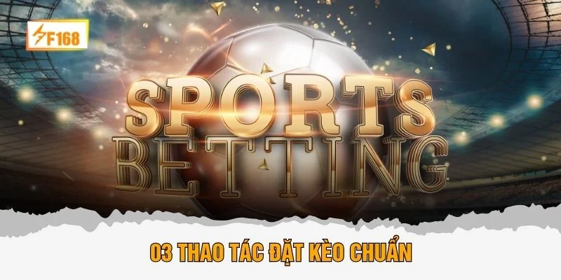 03 thao tác đặt kèo chuẩn