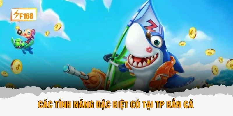 Các tính năng đặc biệt có tại TP bắn cá 